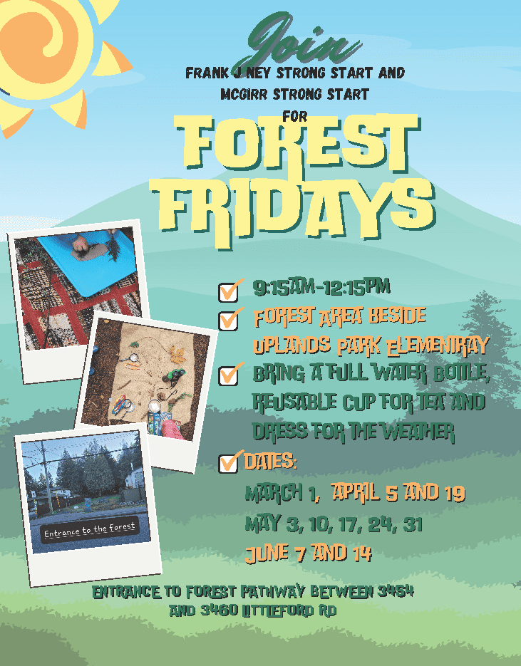 Poster for Forest Fridays. Text over a graphic of a blue sky with a green mountain and yellow and orange sun "Join Frank J Ney Strong Start and Mcgirr Strong start for Forest Fridays -9:15am- 12:15pm - Forest Area beside Uplands Park Elementary - Bring a full waterbottle, reusable cup for team, and dress for the weather - Dates: March 1, April 5 and 19, May 3 , 10, 17, 24, 31, June 7 and 14. Entrance to the forest pathway between 3454 and 3460 Littleford road"