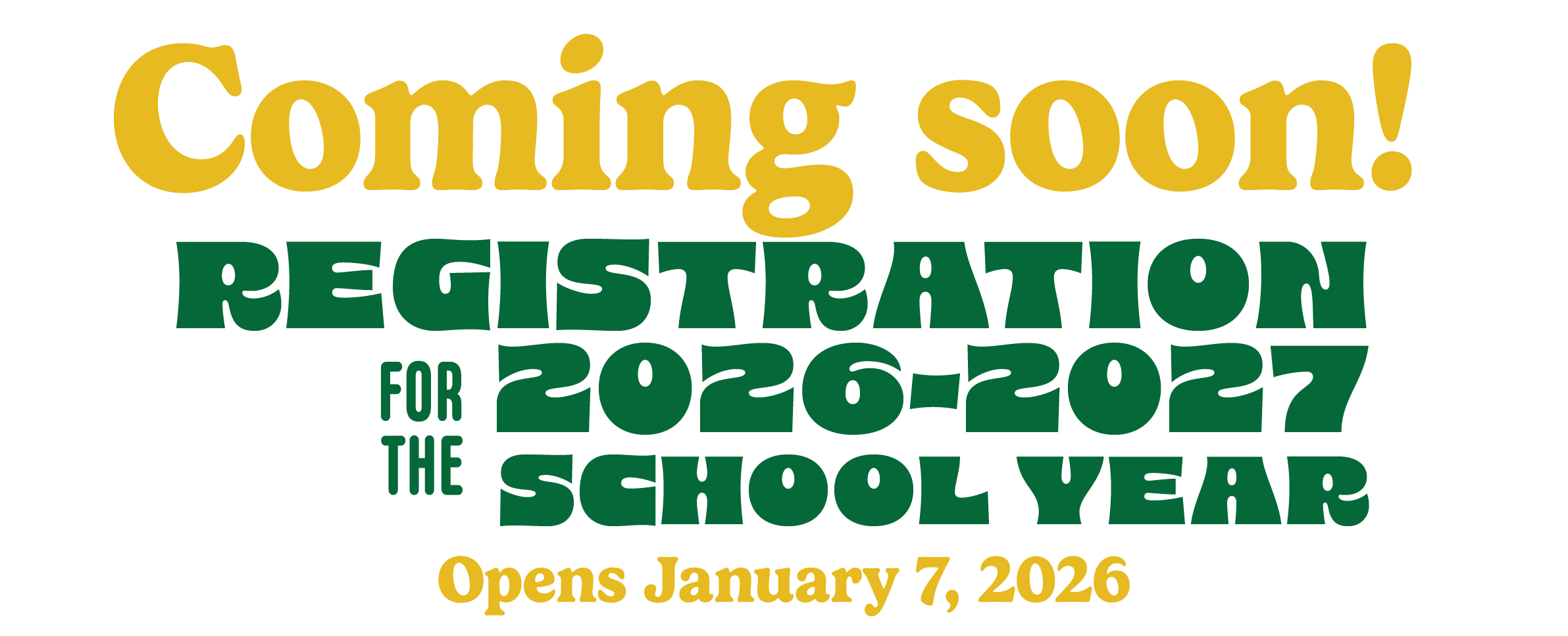 "Coming soon! Registration for the 2026-27 school year. Opens Jan 7, 2026"